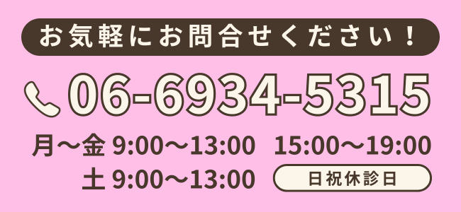 お気軽にお問合せください！電話  06-6934-5315　 月～金 9：00～13：00　15：00～19：00 土　9：00～13：00　日祝　休診日