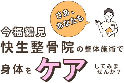 さあ、あなたも今福鶴見「快生整骨院」の整体施術で身体をケアしてみませんか？