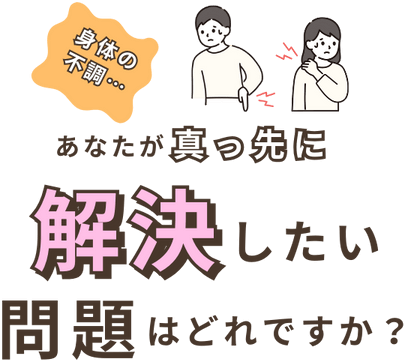 身体の不調…　あなたが真っ先に解決したい問題はどれですか？